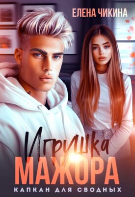 Скачать полную книгу Игрушка мажора. Капкан для сводных – Елена Чикина онлайн, полностью бесплатно